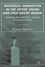 Historical Narratives In The Soviet Union And Postsoviet Russia Destroying The Settled Past Creating An Uncertain Future Thomas Sherlock Auth