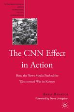 The Cnn Effect In Action How The News Media Pushed The West Toward War In Kosovo Babak Bahador Auth