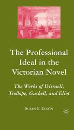 The Professional Ideal In The Victorian Novel The Works Of Disraeli Trollope Gaskell And Eliot Susan E Coln Auth