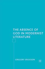The Absence Of God In Modernist Literature Gregory Erickson Auth