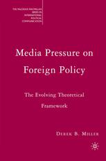 Media Pressure On Foreign Policy The Evolving Theoretical Framework Derek B Miller Auth