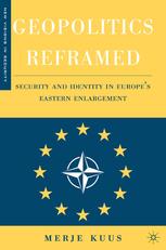Geopolitics Reframed Security And Identity In Europes Eastern Enlargement Merje Kuus Auth