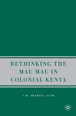 Rethinking Mau Mau In Colonial Kenya S M Shamsul Alam Phd Auth