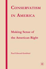 Conservatism In America Making Sense Of The American Right 1st Edition Paul Edward Gottfried Auth