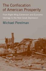 The Confiscation Of American Prosperity From Rightwing Extremism And Economic Ideology To The Next Great Depression Michael Perelman Auth