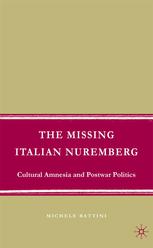 The Missing Italian Nuremberg Cultural Amnesia And Postwar Politics Michele Battini Auth
