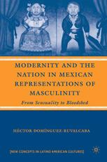 Modernity And The Nation In Mexican Representations Of Masculinity From Sensuality To Bloodshed Hctor Domnguezruvalcaba Auth