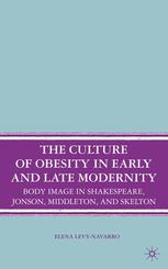 The Culture Of Obesity In Early And Late Modernity Body Image In Shakespeare Jonson Middleton And Skelton Elena Levynavarro Auth