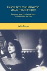 Masculinity Psychoanalysis Straight Queer Theory Essays On Abjection In Literature Mass Culture And Film Calvin Thomas Auth