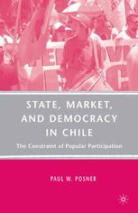 State Market And Democracy In Chile The Constraint Of Popular Participation Paul W Posner Auth