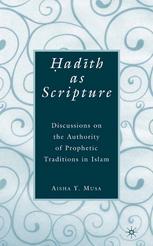 Adth As Scripture Discussions On The Authority Of Prophetic Traditions In Islam Aisha Y Musa Auth