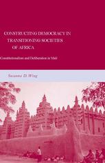 Constructing Democracy In Transitioning Societies Of Africa Constitutionalism And Deliberation In Mali Susanna D Wing Auth