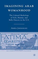 Imagining Arab Womanhood The Cultural Mythology Of Veils Harems And Belly Dancers In The Us Amira Jarmakani Auth