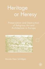 Heritage Or Heresy Preservation And Destruction Of Religious Art And Architecture In Europe Brenda Deen Schildgen Auth