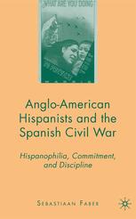 Angloamerican Hispanists And The Spanish Civil War Hispanophilia Commitment And Discipline Sebastiaan Faber Auth