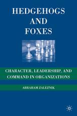Hedgehogs And Foxes Character Leadership And Command In Organizations Abraham Zaleznik Auth