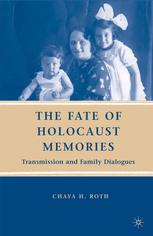 The Fate Of Holocaust Memories Transmission And Family Dialogues Chaya H Roth Auth
