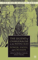 The Legend Of Charlemagne In The Middle Ages Power Faith And Crusade Matthew Gabriele