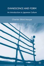 Evanescence And Form An Introduction To Japanese Culture 1st Edition Charles Shir Inouye Auth