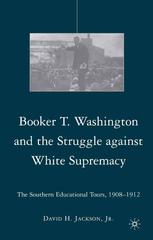 Booker T Washington And The Struggle Against White Supremacy The Southern Educational Tours 19081912 1st Edition David H Jackson Jr Auth