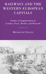 Railways And The Western European Capitals Studies Of Implantation In London Paris Berlin And Brussels Micheline Nilsen Auth
