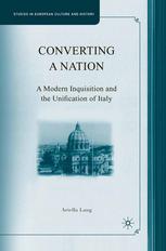 Converting A Nation A Modern Inquisition And The Unification Of Italy Ariella Lang Auth