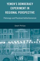 Yemens Democracy Experiment In Regional Perspective Patronage And Pluralized Authoritarianism Sarah Phillips Auth