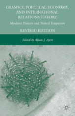 Gramsci Political Economy And International Relations Theory Modern Princes And Naked Emperors 1st Edition Alison J Ayers Eds