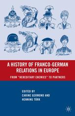A History Of Francogerman Relations In Europe From Hereditary Enemies To Partners Carine Germond