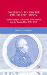 Foreign Policy And The French Revolution Charlesfranois Dumouriez Pierre Lebrun And The Belgian Plan 17891793 Patricia Chastain Howe Auth