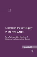 Separatism And Sovereignty In The New Europe Party Politics And The Meanings Of Statehood In A Supranational Context Janet Laible Auth