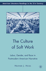 The Culture Of Soft Work Labor Gender And Race In Postmodern American Narrative Heather J Hicks Auth
