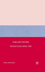 Cuba And Western Intellectuals Since 1959 Kepa Artaraz Auth