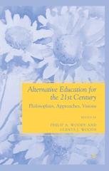 Alternative Education For The 21st Century Philosophies Approaches Visions Professor Philip A Woods