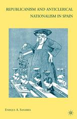 Republicanism And Anticlerical Nationalism In Spain Enrique A Sanabria Auth