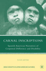 Carnal Inscriptions Spanish American Narratives Of Corporeal Difference And Disability Susan Antebi Auth