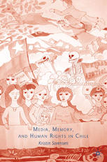 Media Memory And Human Rights In Chile Kristin Sorensen Auth
