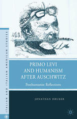 Primo Levi And Humanism After Auschwitz Posthumanist Reflections Jonathan Druker Auth