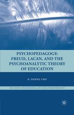 Psychopedagogy Freud Lacan And The Psychoanalytic Theory Of Education K Daniel Cho Auth