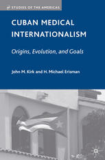 Cuban Medical Internationalism Origins Evolution And Goals John M Kirk