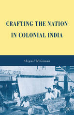 Crafting The Nation In Colonial India Abigail Mcgowan Auth