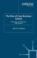 The Rise Of Cass Business School The Journey To Worldclass 1966 Onwards Allan P O Williams Auth