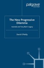 The New Progressive Dilemma Australia And Tony Blairs Legacy David Oreilly Auth