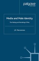 Media And Male Identity The Making And Remaking Of Men J R Macnamara Auth