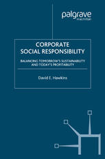 Corporate Social Responsibility Balancing Tomorrows Sustainability And Todays Profitability David E Hawkins