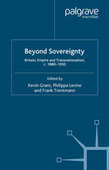 Beyond Sovereignty Britain Empire And Transnationalism C 18801950 Kevin Grant