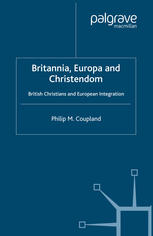 Britannia Europa And Christendom British Christians And European Integration Philip M Coupland Auth