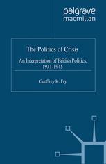 The Politics Of Crisis An Interpretation Of British Politics 19311945 Geoffrey K Fry Auth