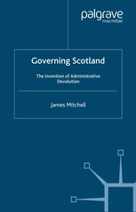 Governing Scotland The Invention Of Administrative Devolution James Mitchell Auth