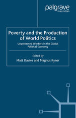 Poverty And The Production Of World Politics Unprotected Workers In The Global Political Economy Matt Davies